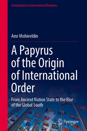 A Papyrus of the Origin of International Order: From Ancient Nation State to the Rise of the Global South (Contributions to International Relations)