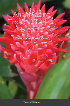 AhhhMazing Tropical Book of Blooms: The vibrant colours of Jamaica