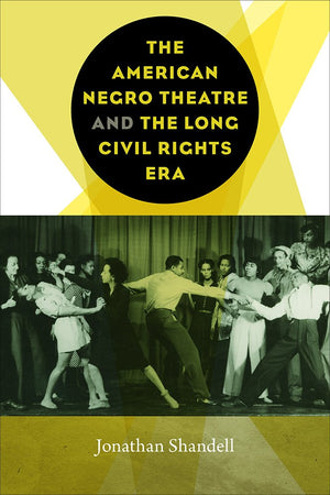 The American Negro Theatre and the Long Civil RIghts Era (Studies Theatre Hist & Culture)