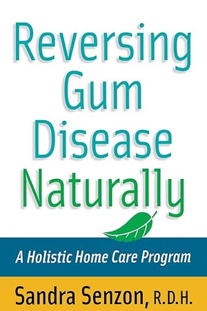Reversing Gum Disease Naturally: A Holistic Home Care Program