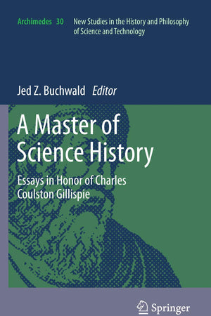 A Master of Science History: Essays in Honor of Charles Coulston Gillispie (Archimedes, 30)