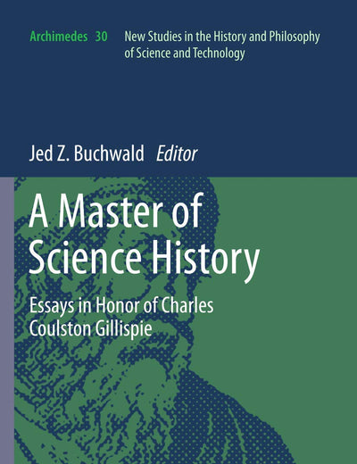A Master of Science History: Essays in Honor of Charles Coulston Gillispie (Archimedes, 30)