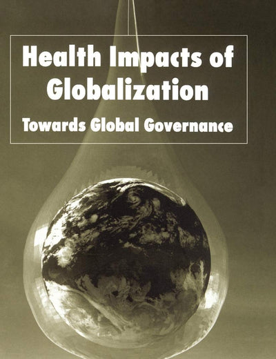 Health Impacts of Globalization: Towards Global Governance