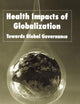 Health Impacts of Globalization: Towards Global Governance