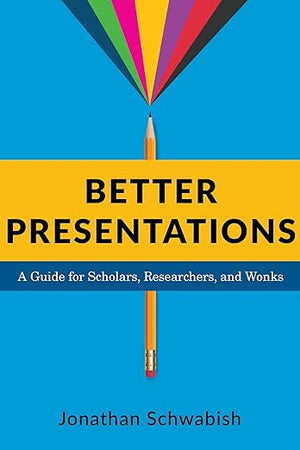 Better Presentations: A Guide for Scholars, Researchers, and Wonks
