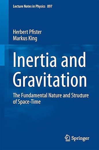 Inertia and Gravitation: The Fundamental Nature and Structure of Space-Time (Lecture Notes in Physics, 897)