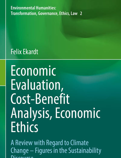 Economic Evaluation, Cost-Benefit Analysis, Economic Ethics: A Review with Regard to Climate Change – Figures in the Sustainability Discourse ... Transformation, Governance, Ethics, Law)