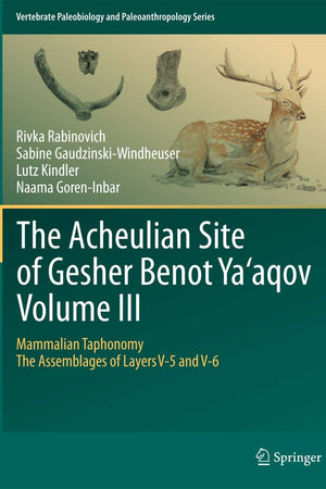 The Acheulian Site of Gesher Benot Ya‘aqov Volume III: Mammalian Taphonomy. The Assemblages of Layers V-5 and V-6 (Vertebrate Paleobiology and Paleoanthropology)