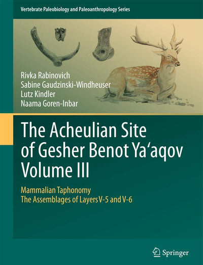 The Acheulian Site of Gesher Benot Ya‘aqov Volume III: Mammalian Taphonomy. The Assemblages of Layers V-5 and V-6 (Vertebrate Paleobiology and Paleoanthropology)