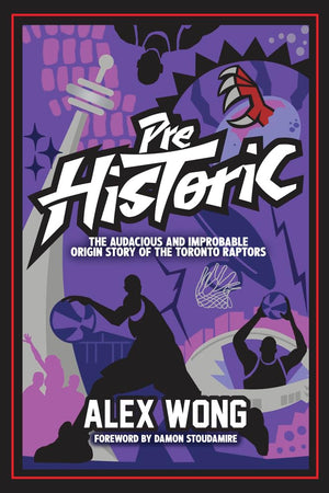 Prehistoric: The Audacious and Improbable Origin Story of the Toronto Raptors