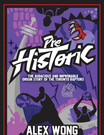Prehistoric: The Audacious and Improbable Origin Story of the Toronto Raptors