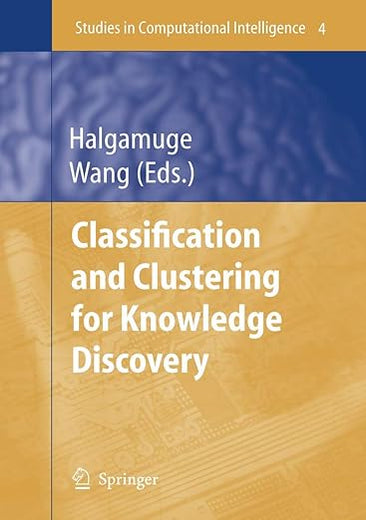 Classification and Clustering for Knowledge Discovery (Studies in Computational Intelligence, 4)