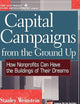 Capital Campaigns from the Ground Up: How Nonprofits Can Have the Buildings of Their Dreams (The AFP/Wiley Fund Development Series)