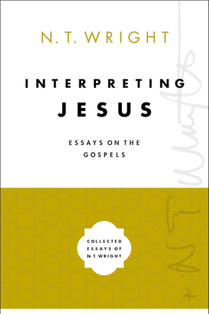 Interpreting Jesus: Essays on the Gospels (Collected Essays of N. T. Wright)