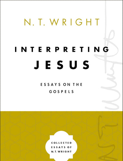 Interpreting Jesus: Essays on the Gospels (Collected Essays of N. T. Wright)