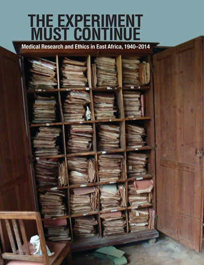 The Experiment Must Continue: Medical Research and Ethics in East Africa, 1940–2014 (Perspectives on Global Health)