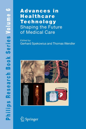 Advances in Healthcare Technology: Shaping the Future of Medical Care (Philips Research Book Series, 6)