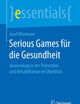 Serious Games für die Gesundheit: Anwendung in der Prävention und Rehabilitation im Überblick (essentials) (German Edition)
