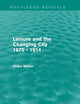Leisure and the Changing City 1870 - 1914 (Routledge Revivals)
