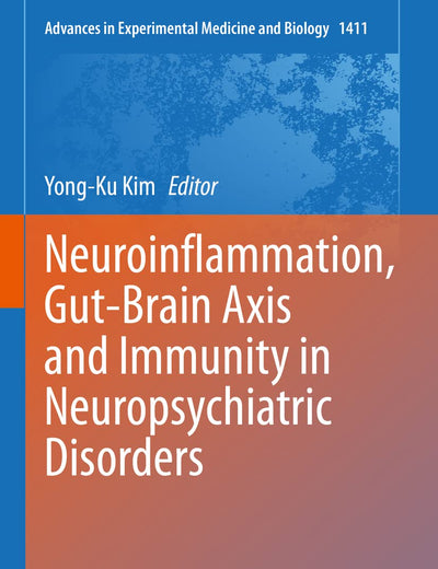 Neuroinflammation, Gut-Brain Axis and Immunity in Neuropsychiatric Disorders (Advances in Experimental Medicine and Biology, 1411)