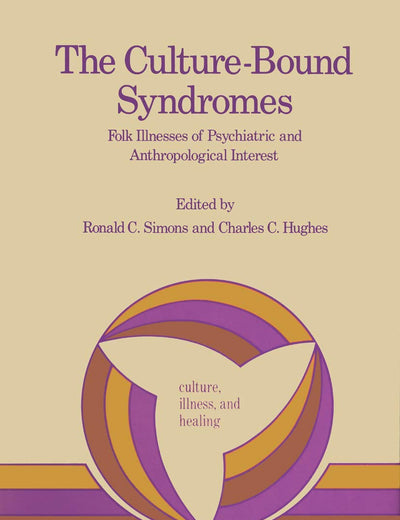 The Culture-Bound Syndromes: Folk Illnesses of Psychiatric and Anthropological Interest (Culture, Illness and Healing, 7)