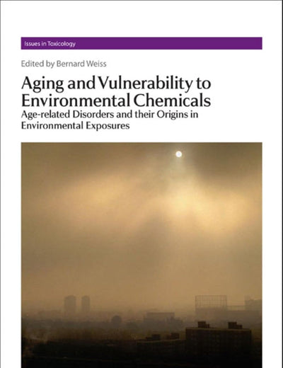 Aging and Vulnerability to Environmental Chemicals: Age-related Disorders and their Origins in Environmental Exposures (Issues in Toxicology, Volume 16)