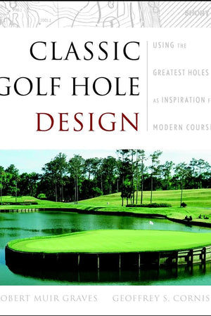 Classic Golf Hole Design: Using the Greatest Holes as Inspiration for Modern Courses