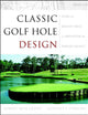 Classic Golf Hole Design: Using the Greatest Holes as Inspiration for Modern Courses