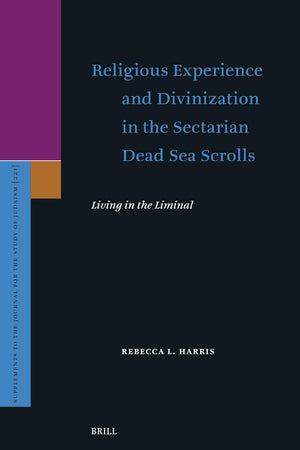 Religious Experience and Divinization in the Sectarian Dead Sea Scrolls: Living in the Liminal (Supplements to the Journal for the Study of Judaism, 221)