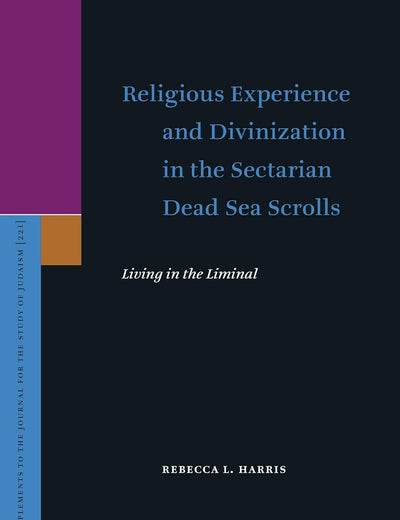 Religious Experience and Divinization in the Sectarian Dead Sea Scrolls: Living in the Liminal (Supplements to the Journal for the Study of Judaism, 221)