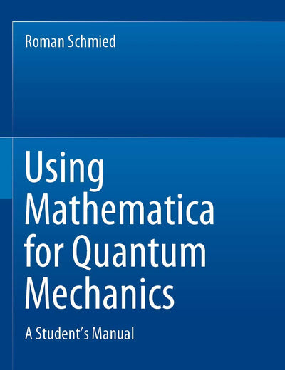 Using Mathematica for Quantum Mechanics: A Student’s Manual