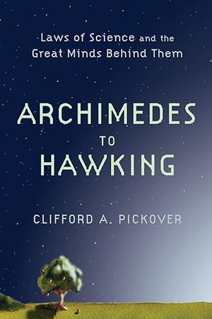 Archimedes to Hawking: Laws of Science and the Great Minds Behind Them