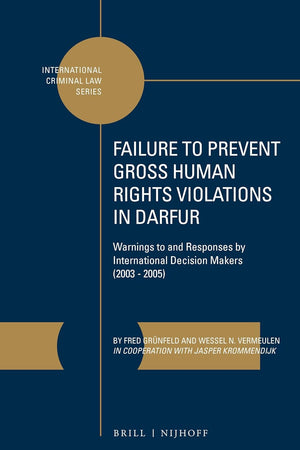 Failure to Prevent Gross Human Rights Violations in Darfur: Warnings to and Responses by International Decision Makers (2003 – 2005) (International Criminal Law Series, 6)