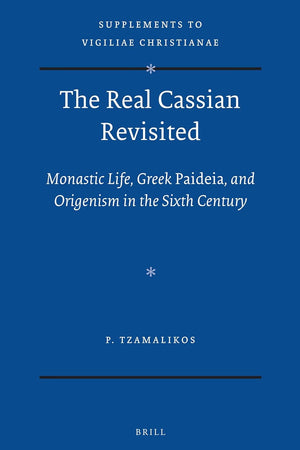 The Real Cassian Revisited: Monastic Life, Greek Paideia, and Origenism in the Sixth Century (Vigiliae Christianae, Supplements, 112)