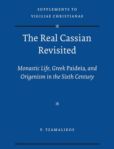 The Real Cassian Revisited: Monastic Life, Greek Paideia, and Origenism in the Sixth Century (Vigiliae Christianae, Supplements, 112)