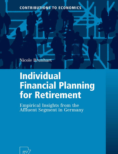 Individual Financial Planning for Retirement: Empirical Insights from the Affluent Segment in Germany (Contributions to Economics)