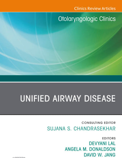 Unified Airway Disease, An Issue of Otolaryngologic Clinics of North America (The Clinics: Surgery, Volume 56-1)