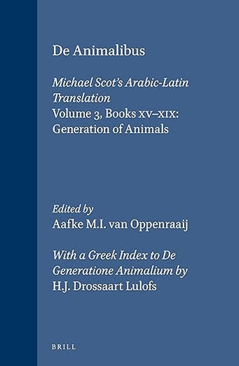 De Animalibus. Michael Scot's Arabic-Latin Translation, Volume 3 Books XV-XIX: Generation of Animals: With a Greek Index to De Generatione Animalium ... Lulofs (Aristoteles Semitico-Latinus, 5)