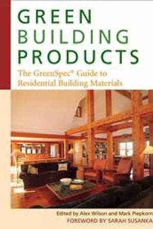 Green Building Products: The GreenSpec Guide to Residential Building Materials