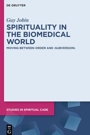 Spirituality in the Biomedical World: Moving between Order and “Subversion” (Studies in Spiritual Care, 5)