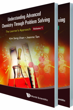 UNDERSTANDING ADVANCED CHEMISTRY THROUGH PROBLEM SOLVING: THE LEARNER'S APPROACH (IN 2 VOLUMES)