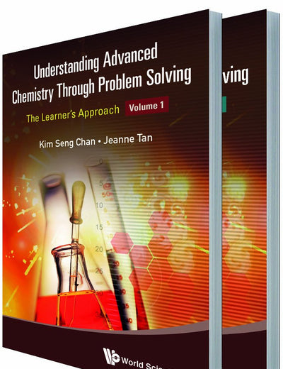 UNDERSTANDING ADVANCED CHEMISTRY THROUGH PROBLEM SOLVING: THE LEARNER'S APPROACH (IN 2 VOLUMES)