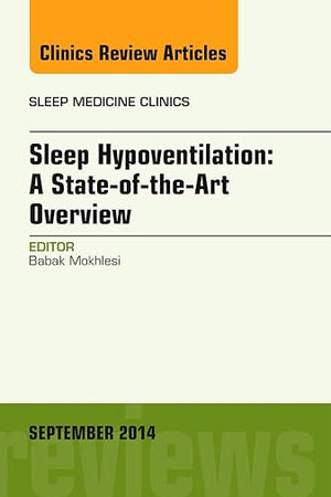 Sleep Hypoventilation: A State-of-the-Art Overview, An Issue of Sleep Medicine Clinics (Volume 9-3) (The Clinics: Internal Medicine, Volume 9-3)