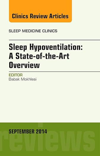 Sleep Hypoventilation: A State-of-the-Art Overview, An Issue of Sleep Medicine Clinics (Volume 9-3) (The Clinics: Internal Medicine, Volume 9-3)