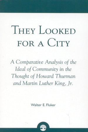 They Looked for a City: A Comparative Analysis of the Ideal of Community in the Thought of Howard Thurman and Martin Luther King, Jr.