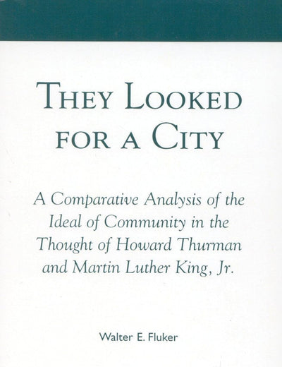 They Looked for a City: A Comparative Analysis of the Ideal of Community in the Thought of Howard Thurman and Martin Luther King, Jr.