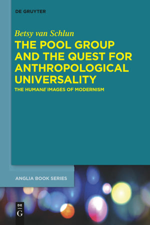 The Pool Group and the Quest for Anthropological Universality: The Humane Images of Modernism (Buchreihe der Anglia / Anglia Book Series, 55)