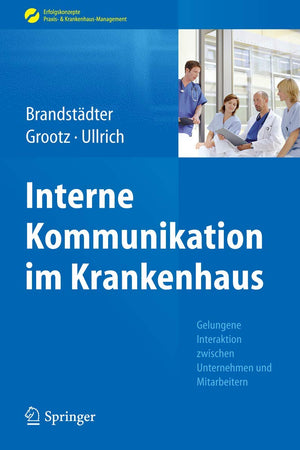 Interne Kommunikation im Krankenhaus: Gelungene Interaktion zwischen Unternehmen und Mitarbeitern (Erfolgskonzepte Praxis- & Krankenhaus-Management) (German Edition)