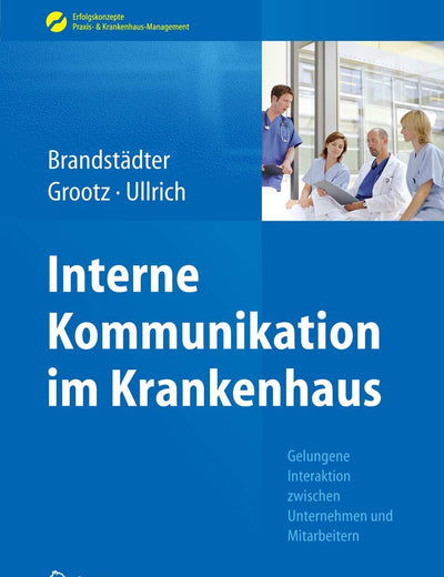 Interne Kommunikation im Krankenhaus: Gelungene Interaktion zwischen Unternehmen und Mitarbeitern (Erfolgskonzepte Praxis- & Krankenhaus-Management) (German Edition)