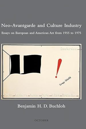 Neo-Avantgarde and Culture Industry: Essays on European and American Art from 1955 to 1975 (October Books)